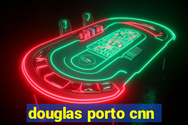 douglas porto cnn